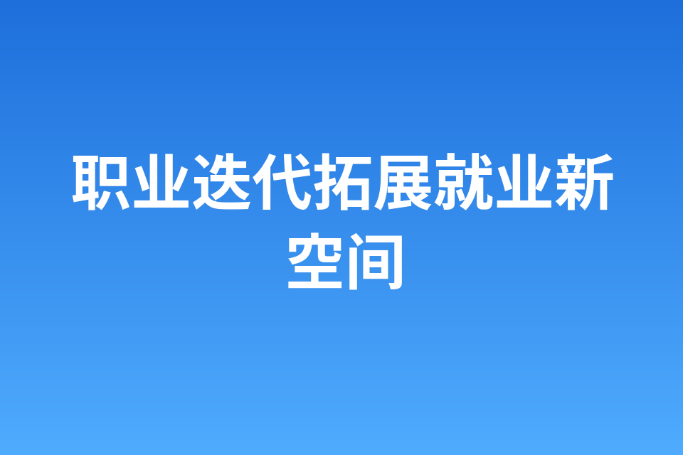 职业迭代拓展就业新空间